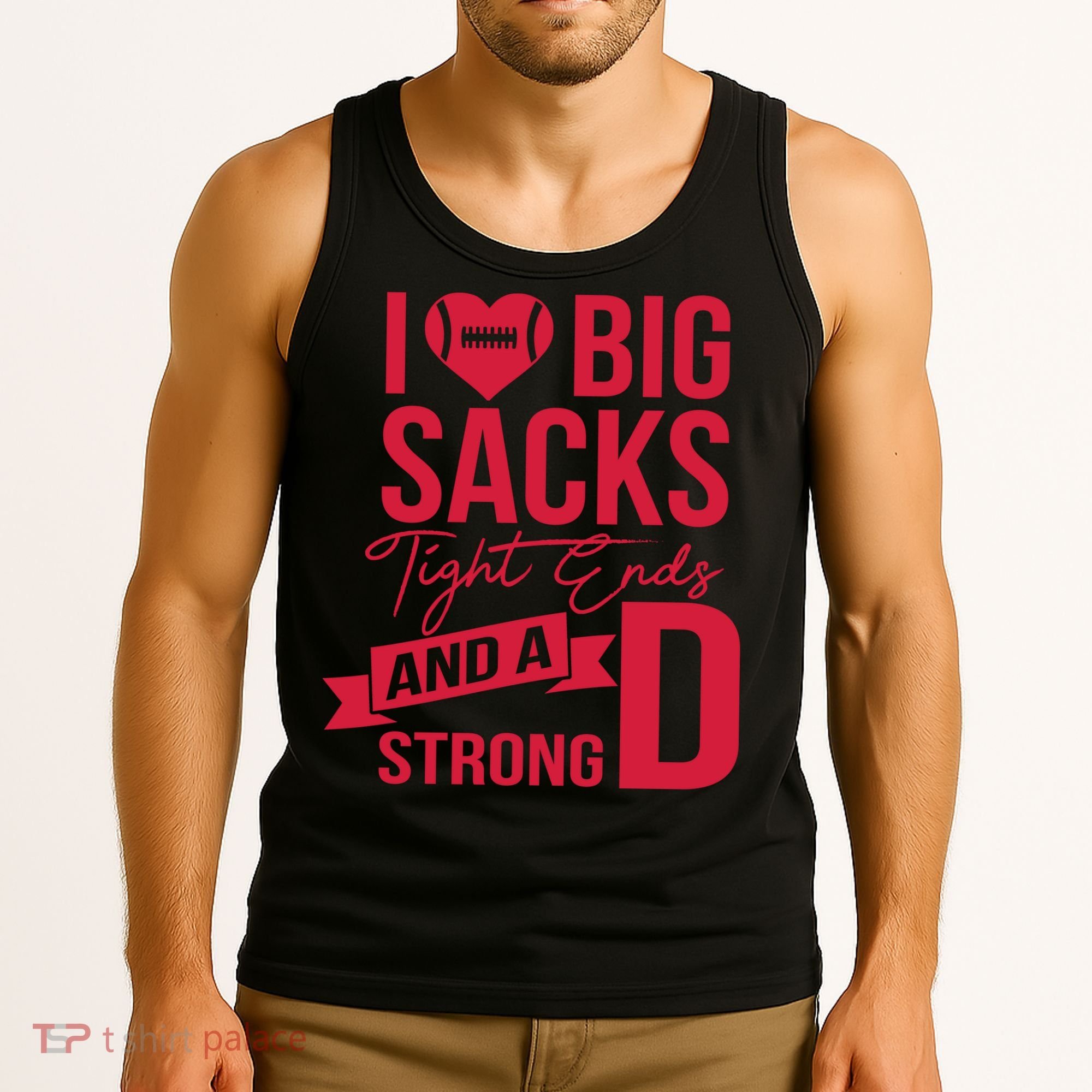 I Love Big Sacks Tight Ends And A Strong D Tank Top