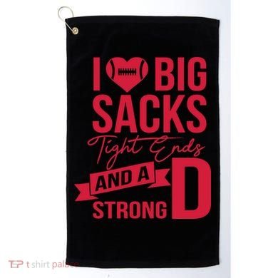I Love Big Sacks Tight Ends And A Strong D Golf Towel