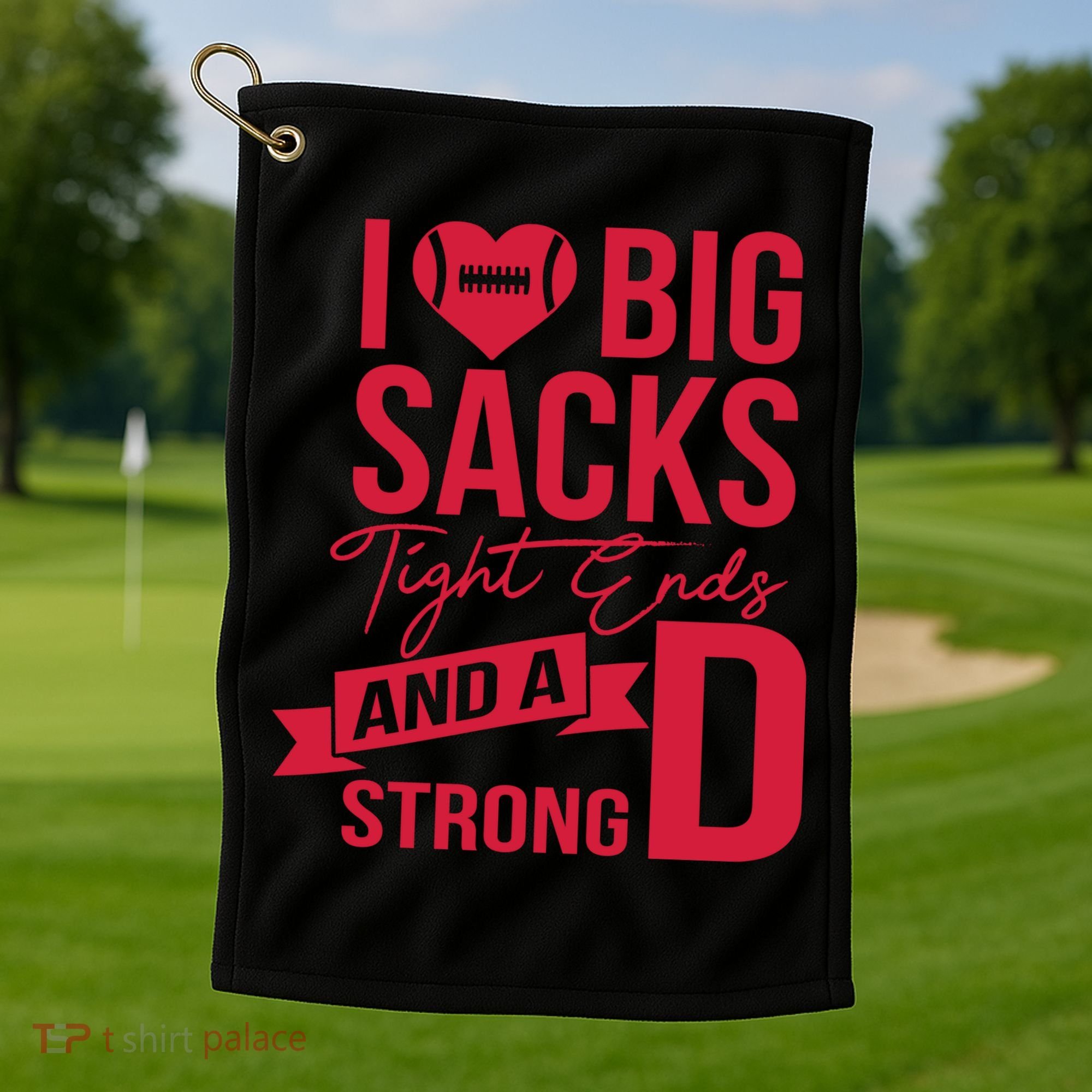 I Love Big Sacks Tight Ends And A Strong D Golf Towel