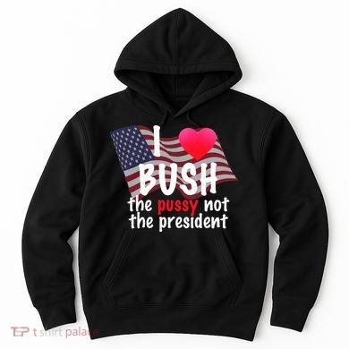 I Love Bush Funny Hoodie