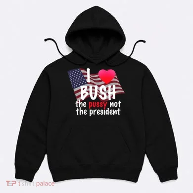 I Love Bush Funny Hoodie