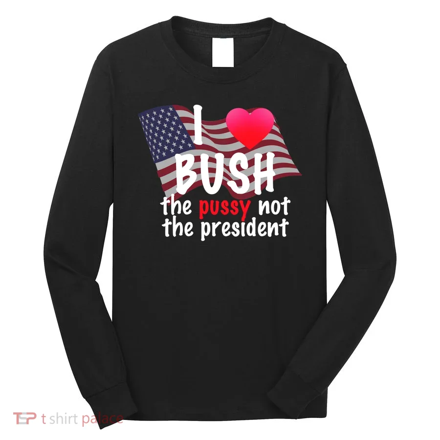 I Love Bush Funny Long Sleeve Shirt