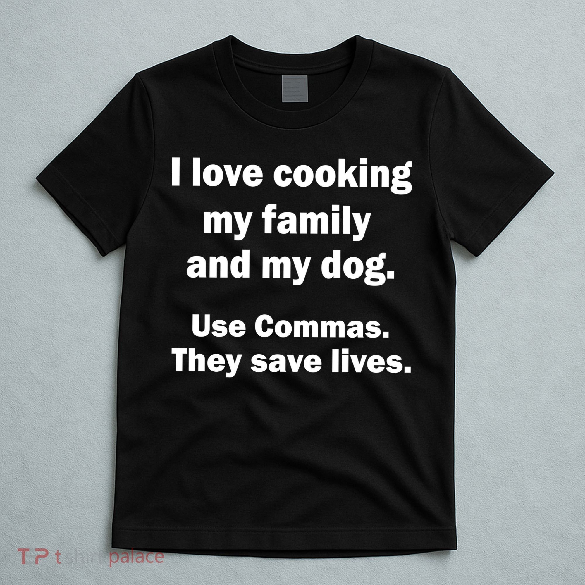 I Love Cooking My Family Commas Save Lives T-Shirt