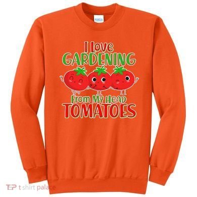 I Love Gardening From My Head Tomatoes Sweatshirt