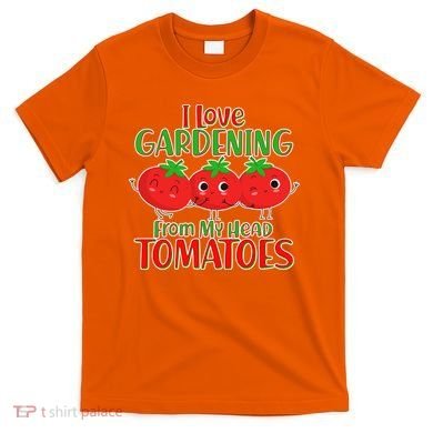 I Love Gardening From My Head Tomatoes T-Shirt