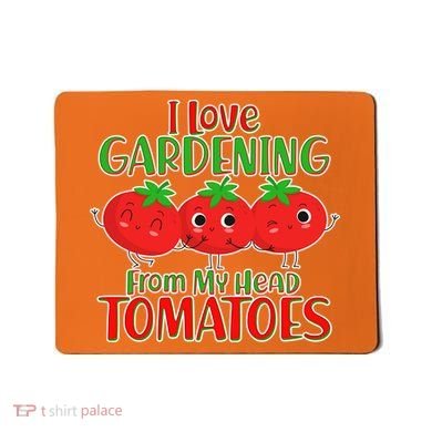 I Love Gardening From My Head Tomatoes Mousepad