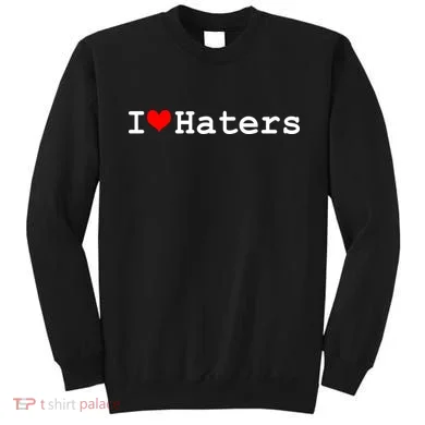 I Love Haters Sweatshirt