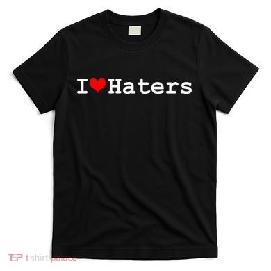 I Love Haters T-Shirt