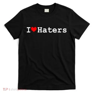 I Love Haters T-Shirt