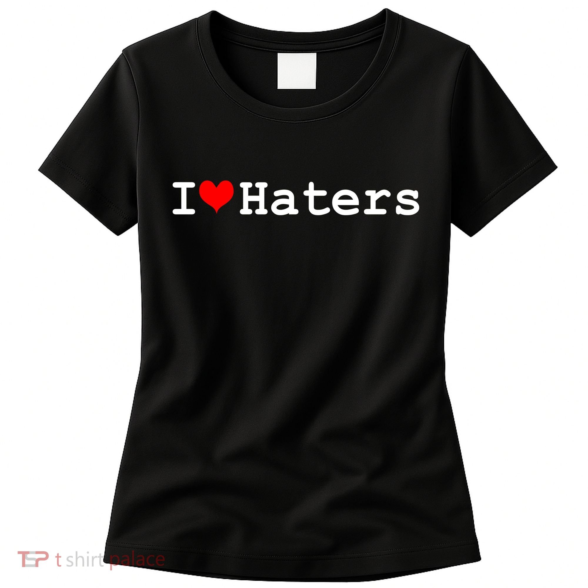 I Love Haters Women's T-Shirt
