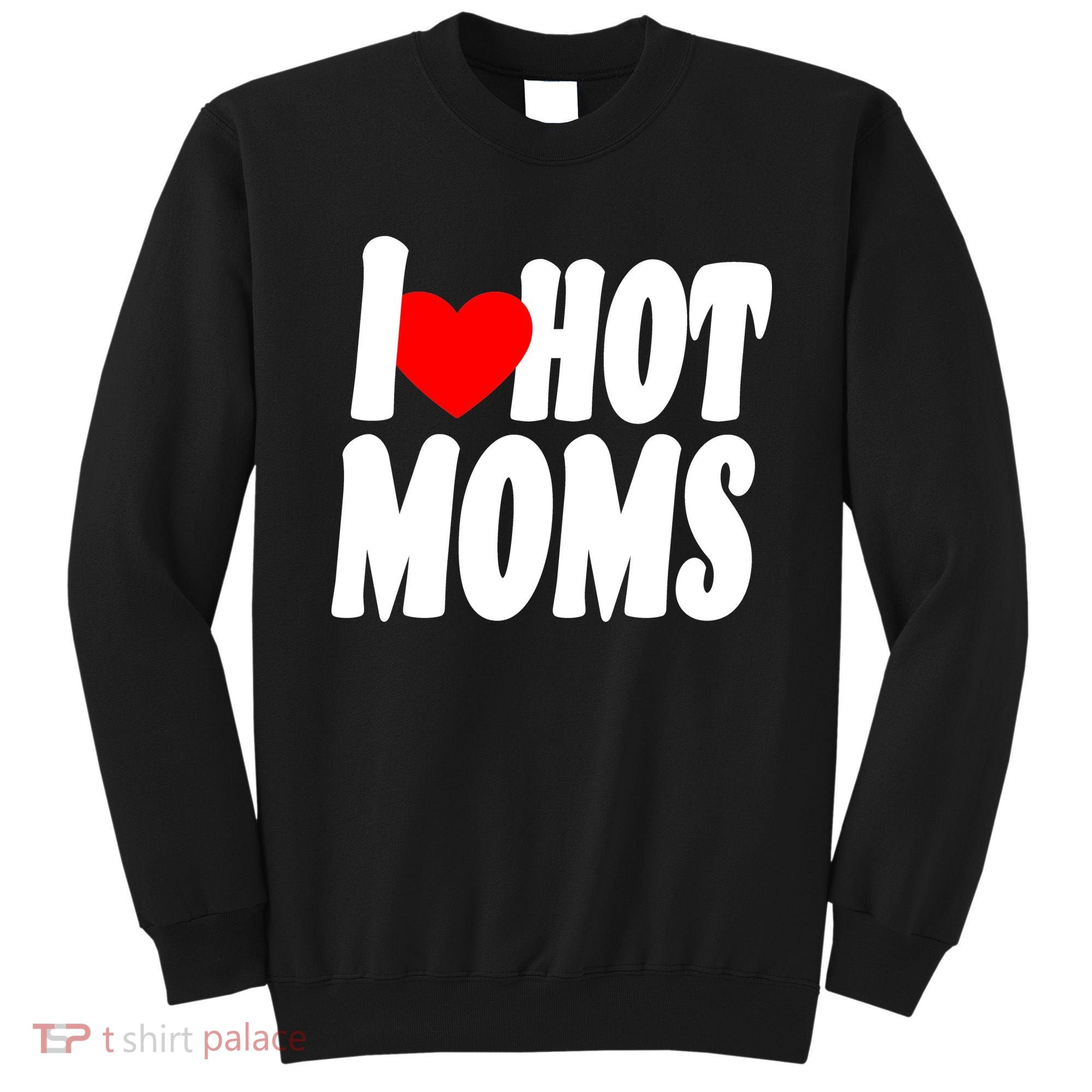I Love Hot Moms Heart Hot Mothers Sweatshirt