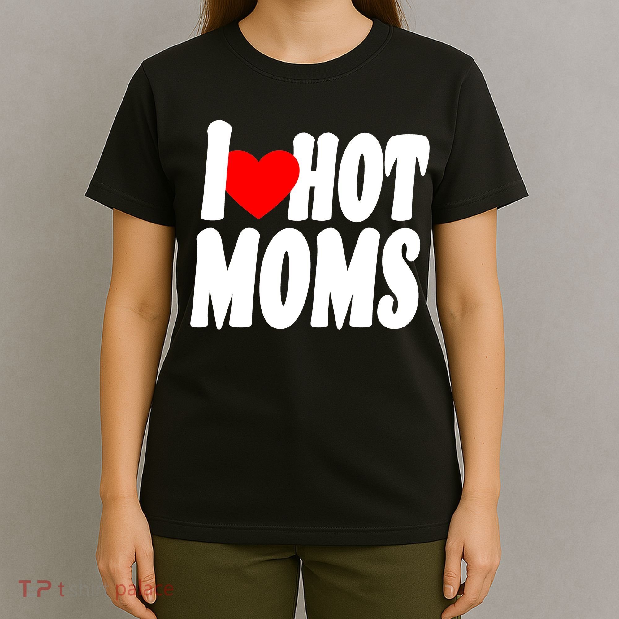 I Love Hot Moms Heart Hot Mothers T-Shirt