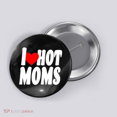 I Love Hot Moms Heart Hot Mothers Button