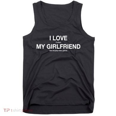 I love It When My Girlfriend Lets Me Play Video Games Tank Top