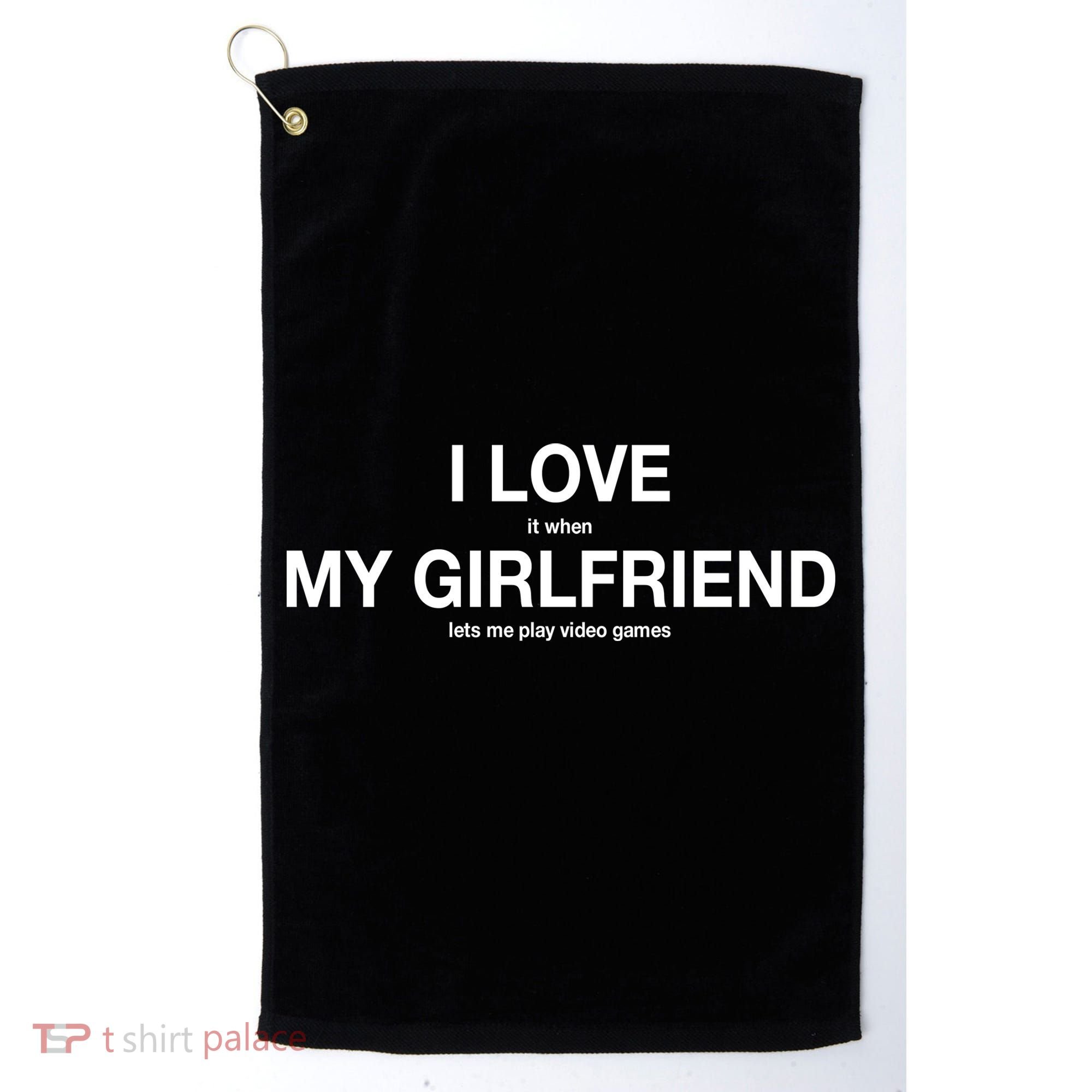 I love It When My Girlfriend Lets Me Play Video Games Golf Towel