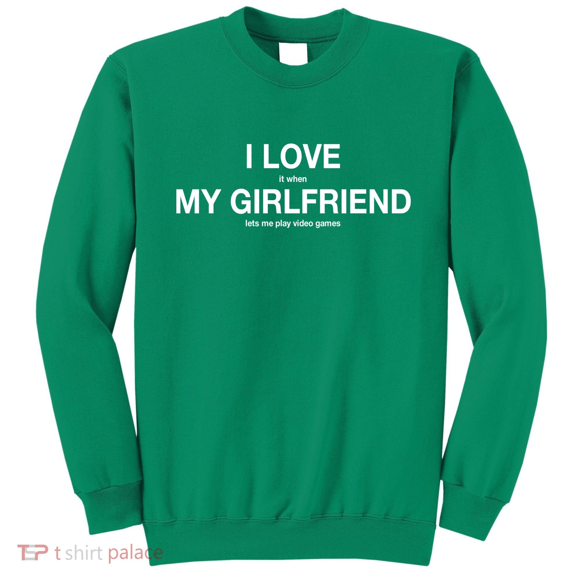 I love It When My Girlfriend Lets Me Play Video Games Sweatshirt