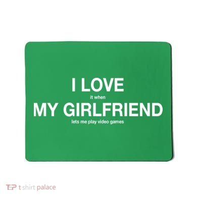 I love It When My Girlfriend Lets Me Play Video Games Mousepad