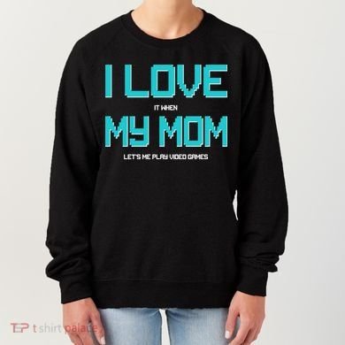 I Love It When My Mom Let Me Play Video Games Women's Sweatshirt