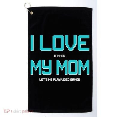 I Love It When My Mom Let Me Play Video Games Golf Towel