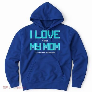 I Love It When My Mom Let Me Play Video Games Hoodie
