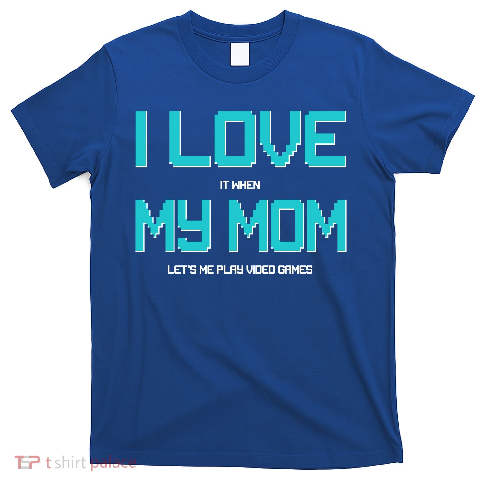 I Love It When My Mom Let Me Play Video Games T-Shirt