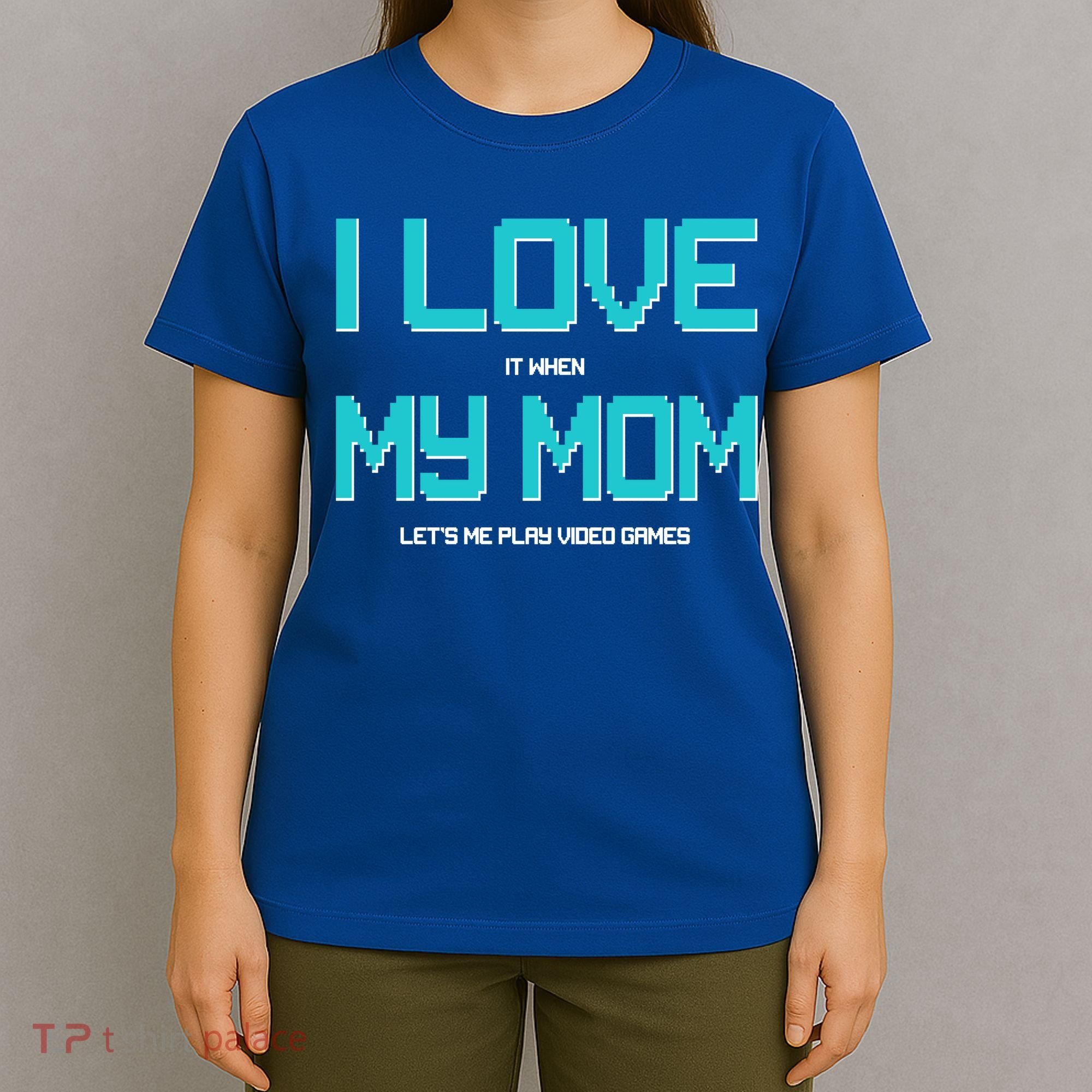 I Love It When My Mom Let Me Play Video Games T-Shirt