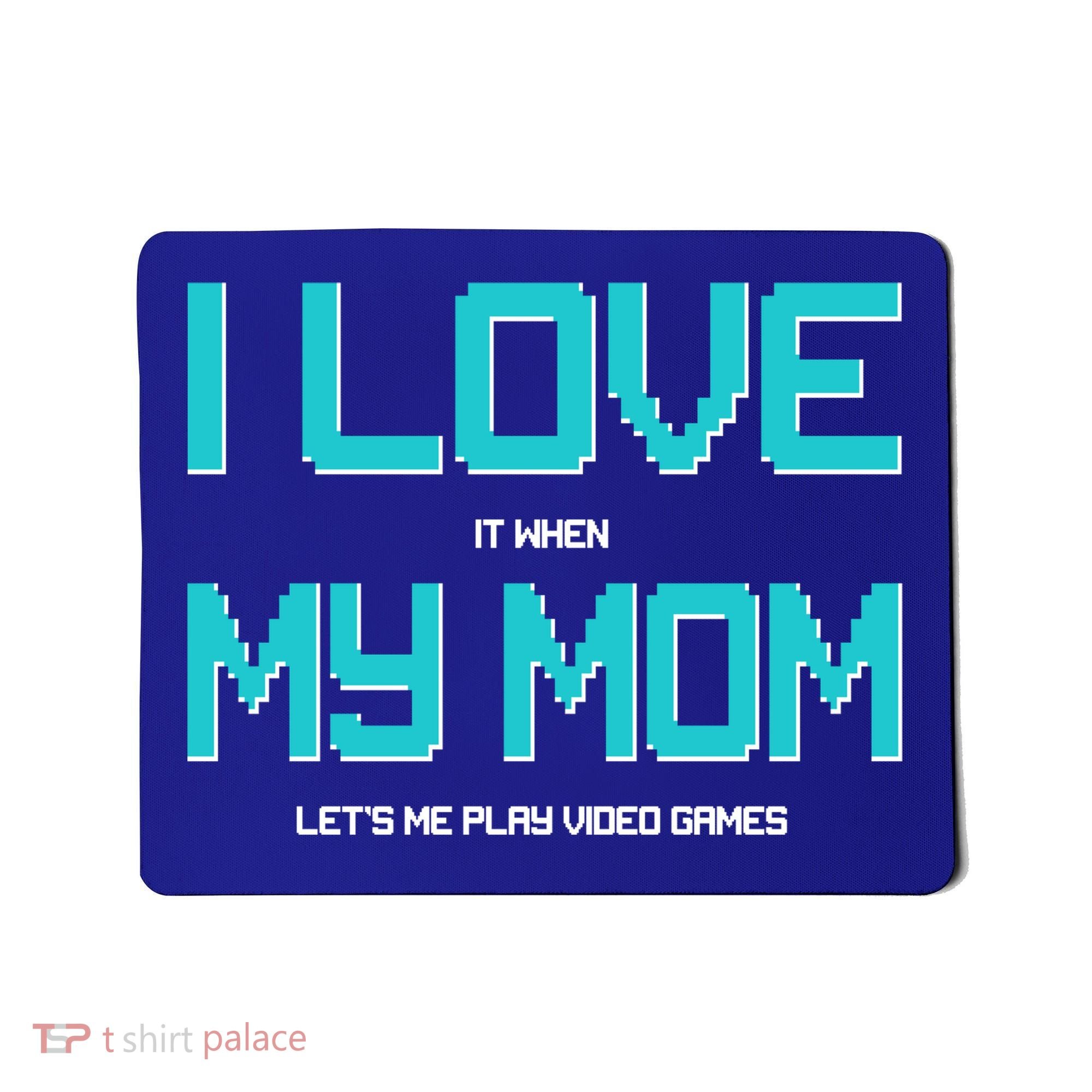 I Love It When My Mom Let Me Play Video Games Mousepad