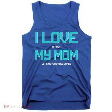 I Love It When My Mom Let Me Play Video Games Tank Top