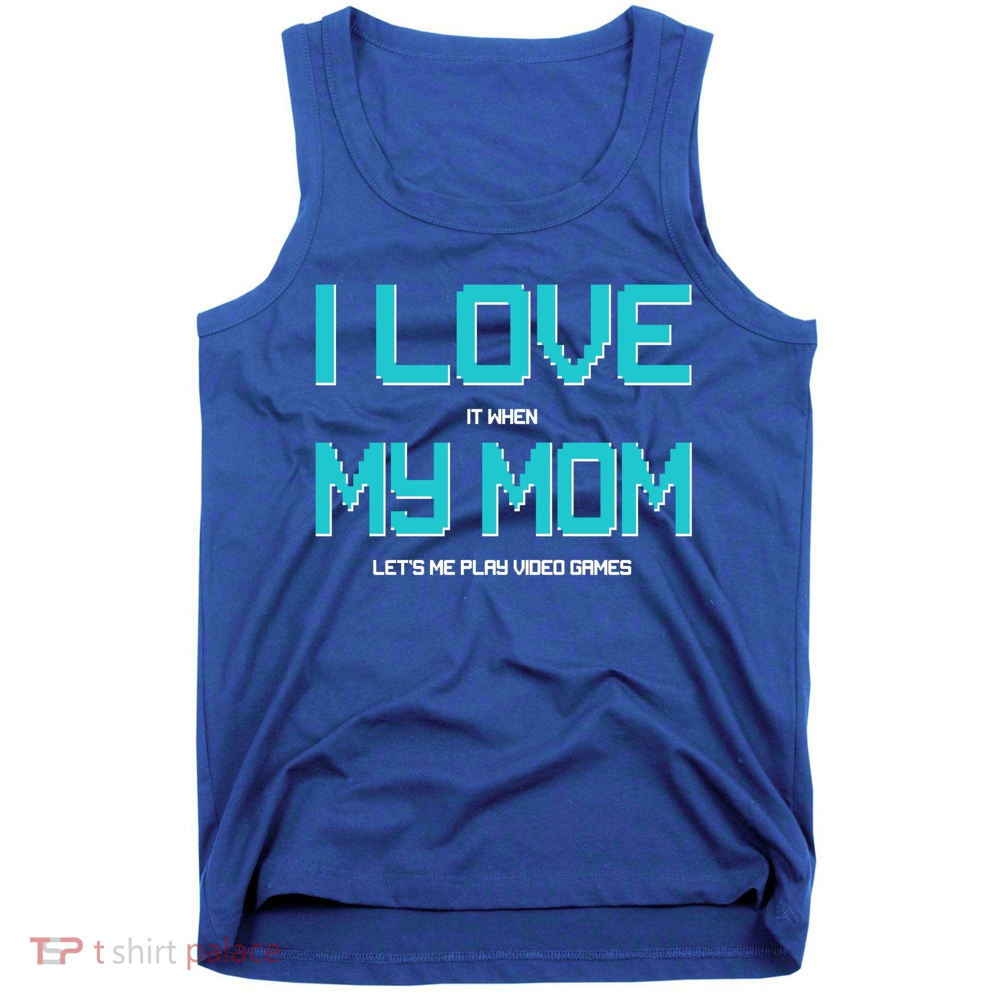 I Love It When My Mom Let Me Play Video Games Tank Top