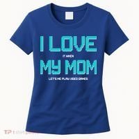 I Love It When My Mom Let Me Play Video Games Women's T-Shirt thumb 0