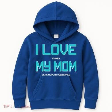 I Love It When My Mom Let Me Play Video Games Kids Hoodie