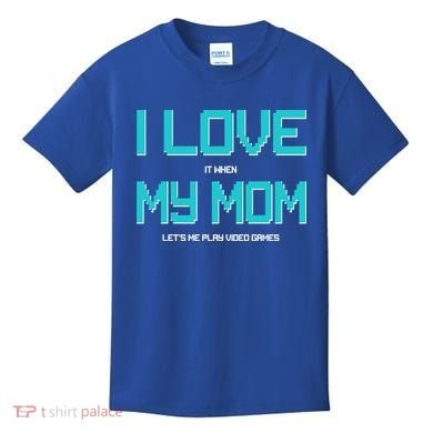 I Love It When My Mom Let Me Play Video Games Kids T-Shirt