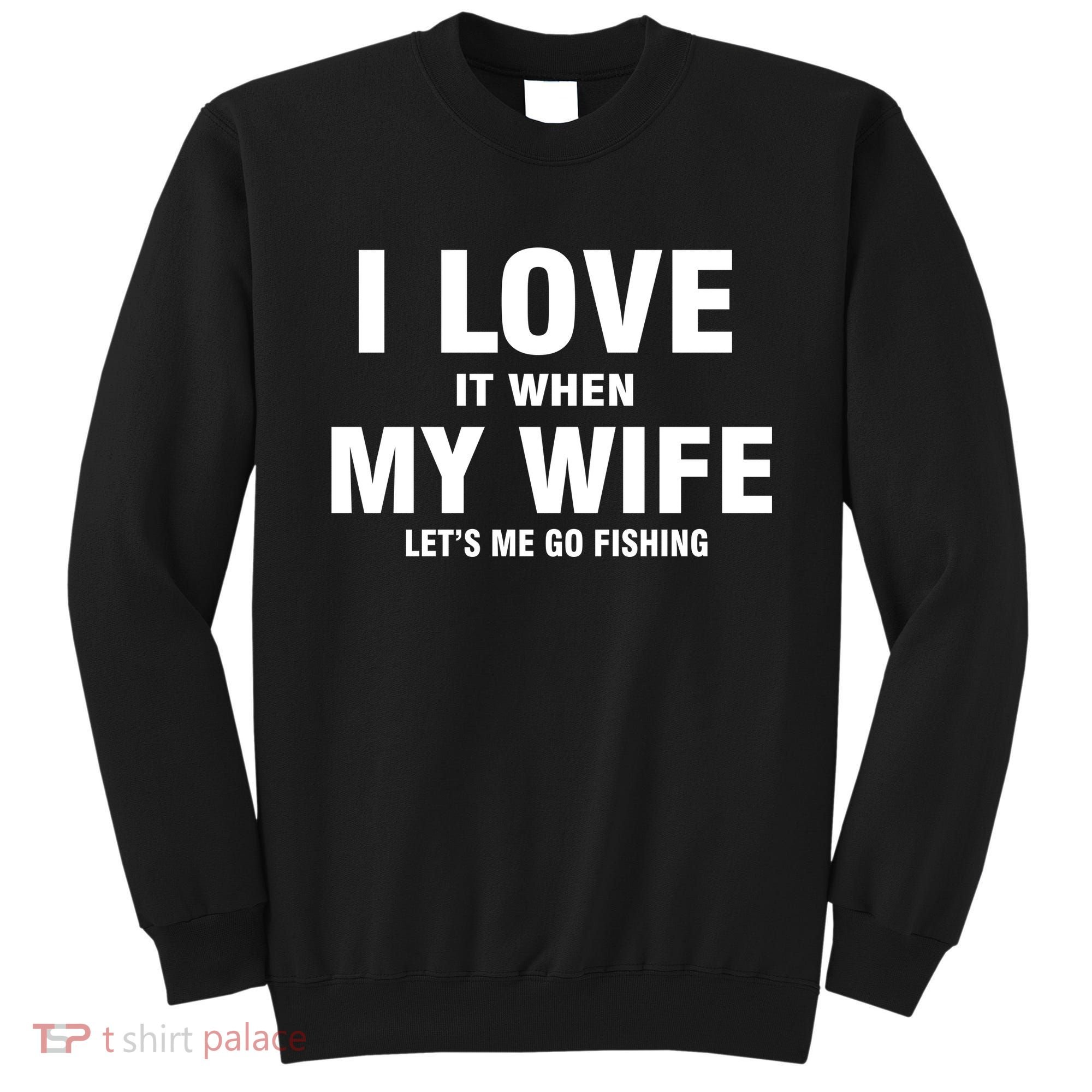 I Love It When My Wife Lets Me Go Fishing Funny Sweatshirt