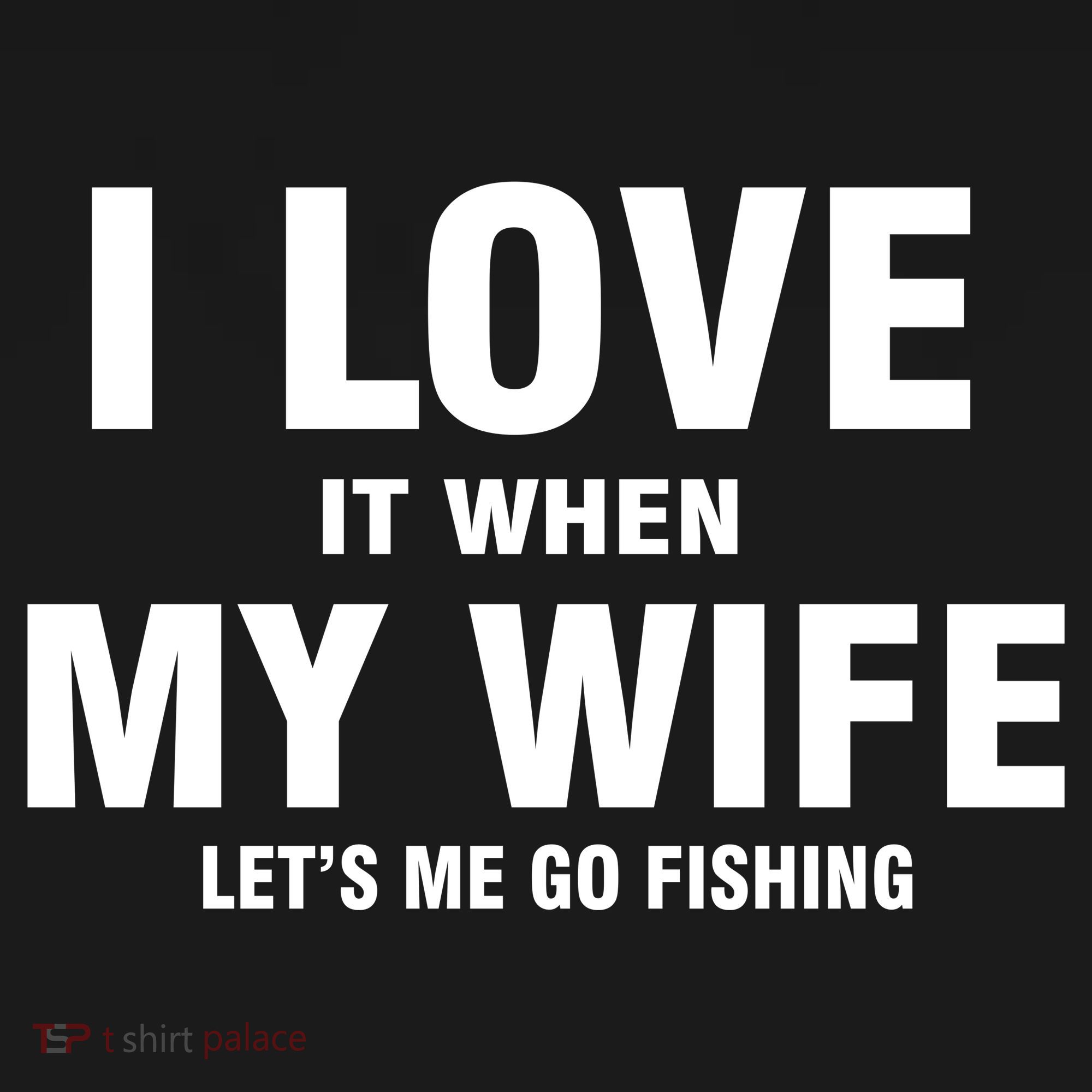 I Love It When My Wife Lets Me Go Fishing Funny T-Shirt