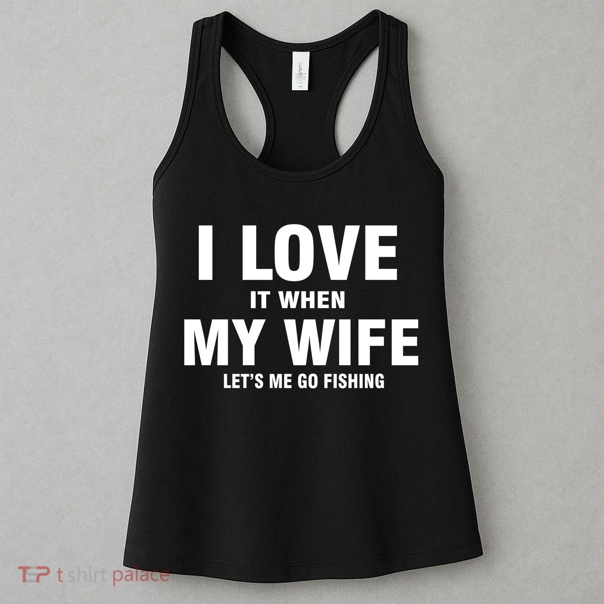 I Love It When My Wife Lets Me Go Fishing Funny Women's Tank Top