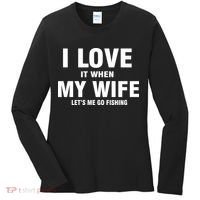 I Love It When My Wife Lets Me Go Fishing Funny Women's Long Sleeve Shirt thumb 0