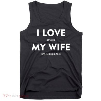 I Love It When My Wife Let's Me Go Hunting Tank Top