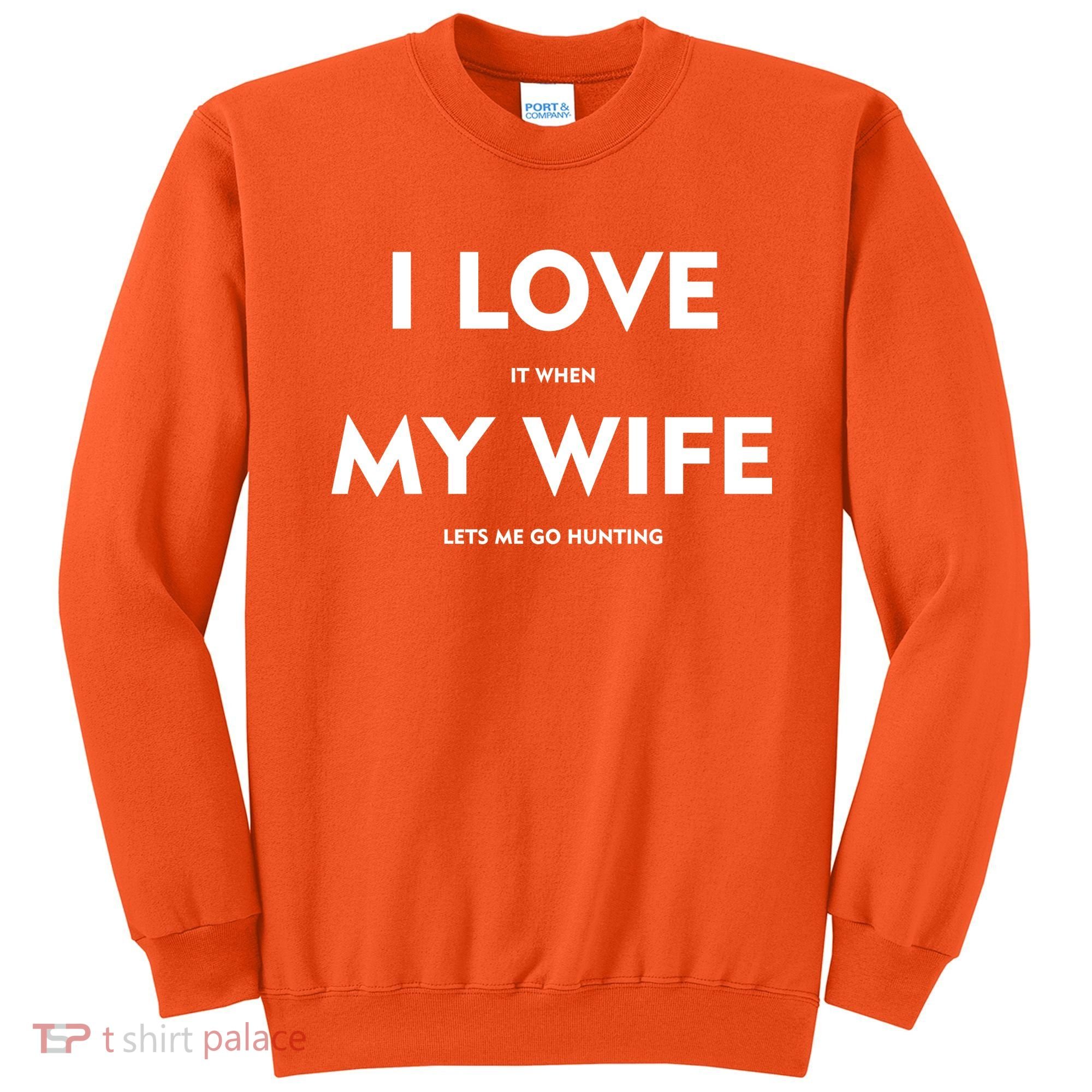 I Love It When My Wife Let's Me Go Hunting Sweatshirt