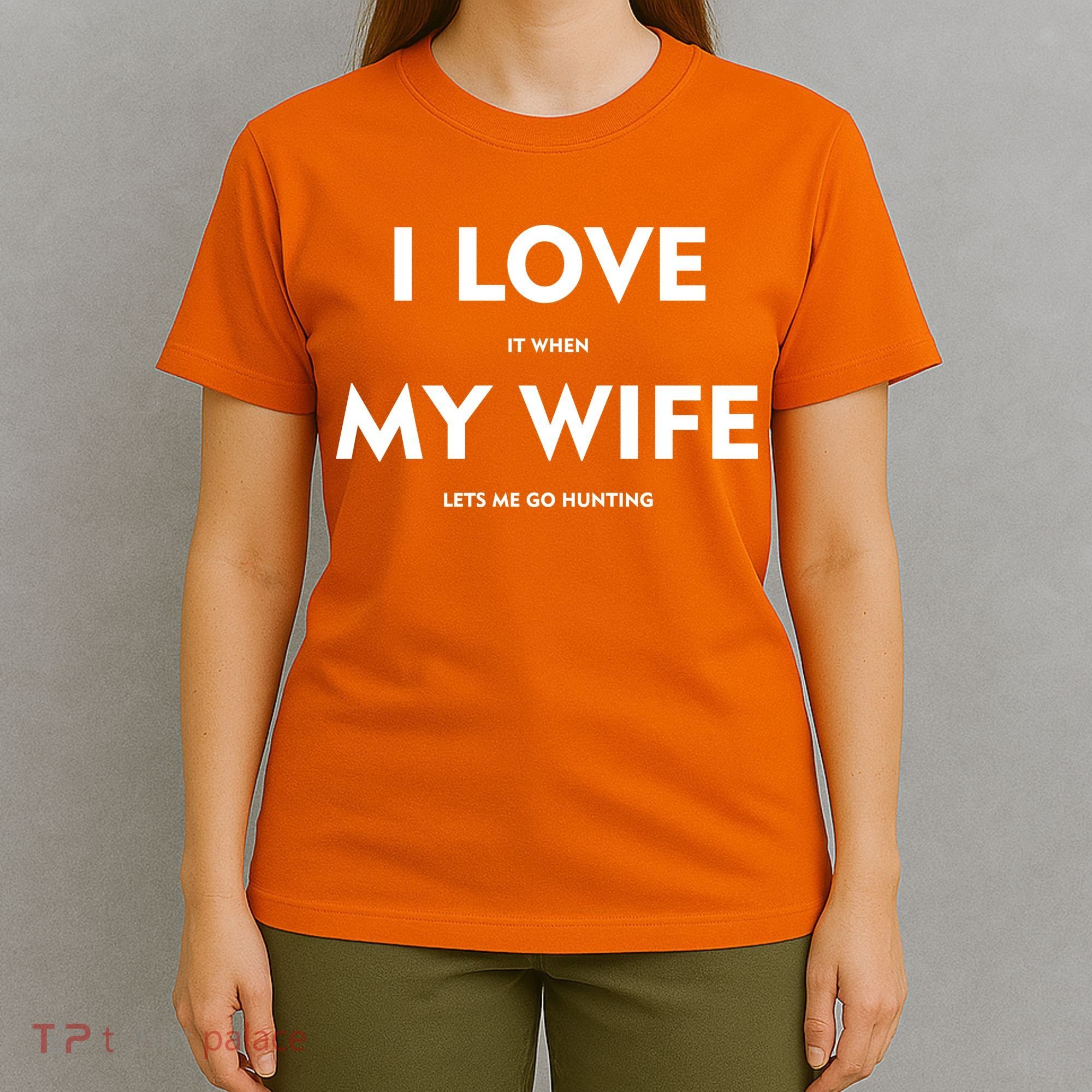 I Love It When My Wife Let's Me Go Hunting T-Shirt