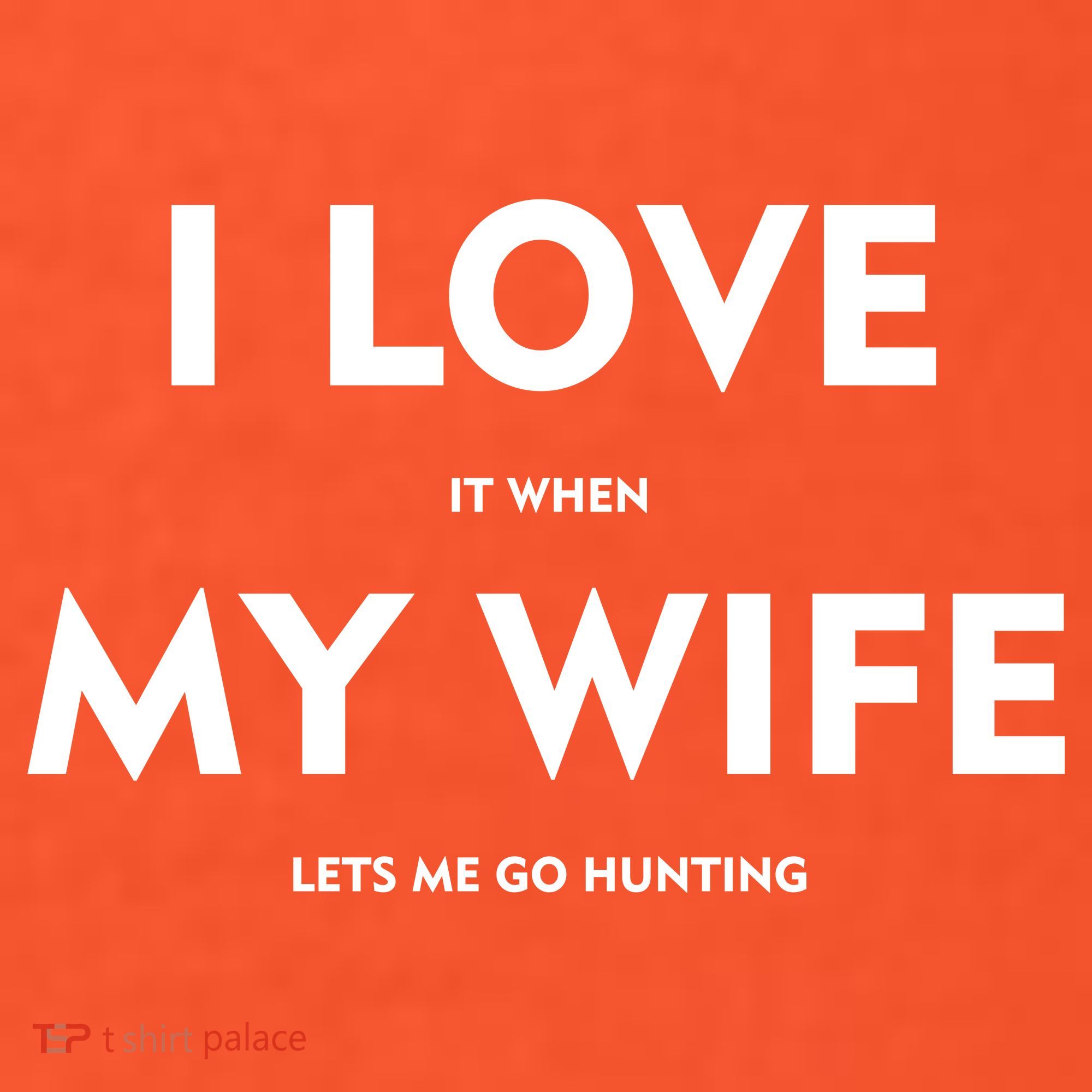 I Love It When My Wife Let's Me Go Hunting T-Shirt