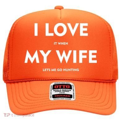 I Love It When My Wife Let's Me Go Hunting Hat