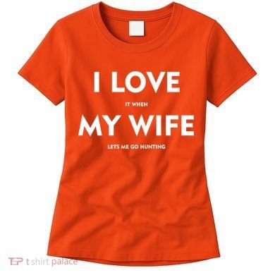I Love It When My Wife Let's Me Go Hunting Women's T-Shirt