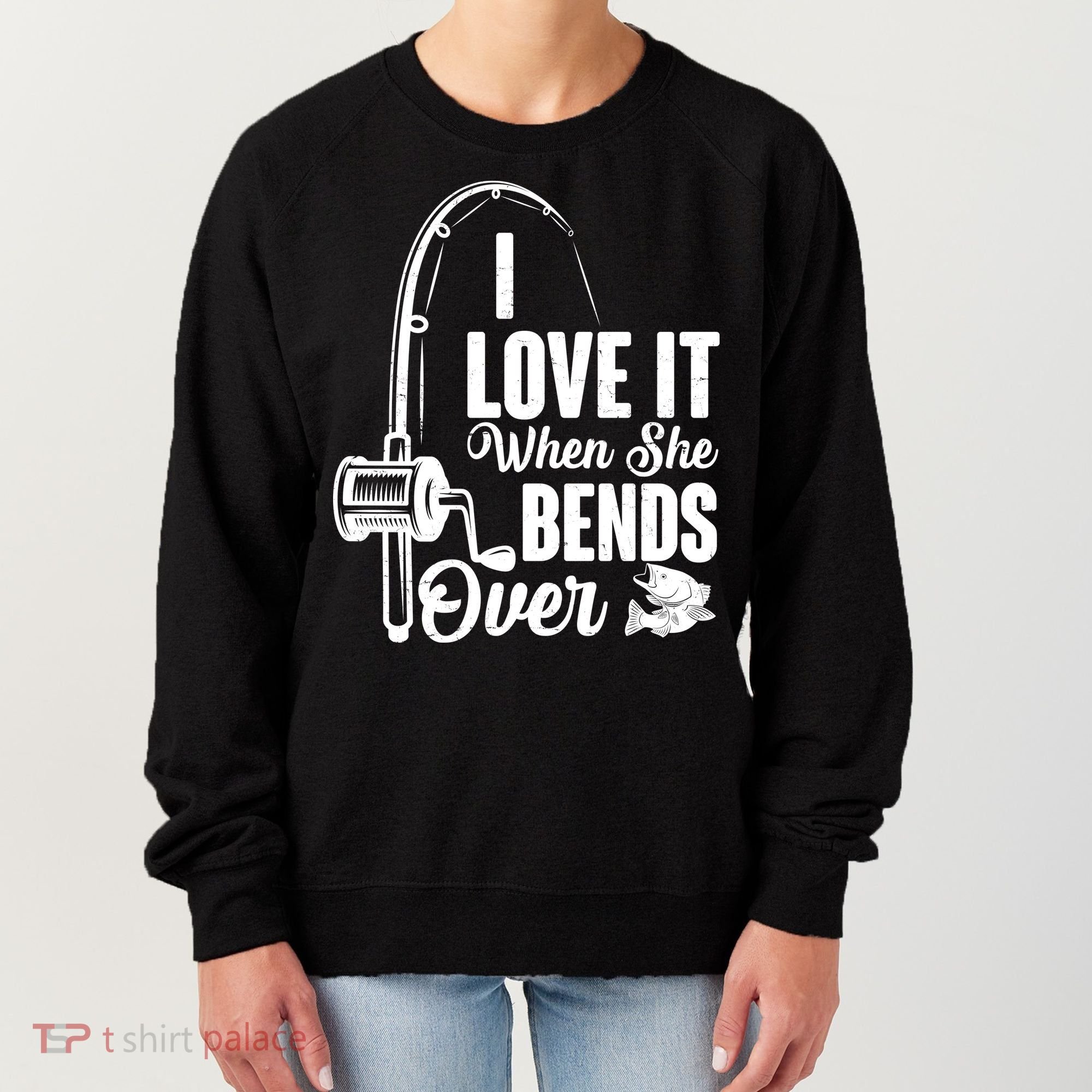 I Love It When She Bends Over Fishing Joke Women's Sweatshirt