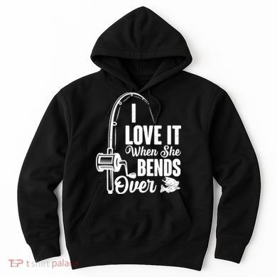 I Love It When She Bends Over Fishing Joke Hoodie