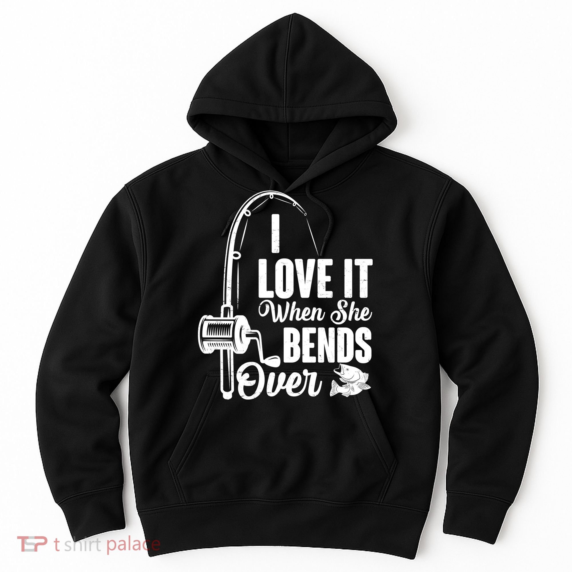 I Love It When She Bends Over Fishing Joke Hoodie