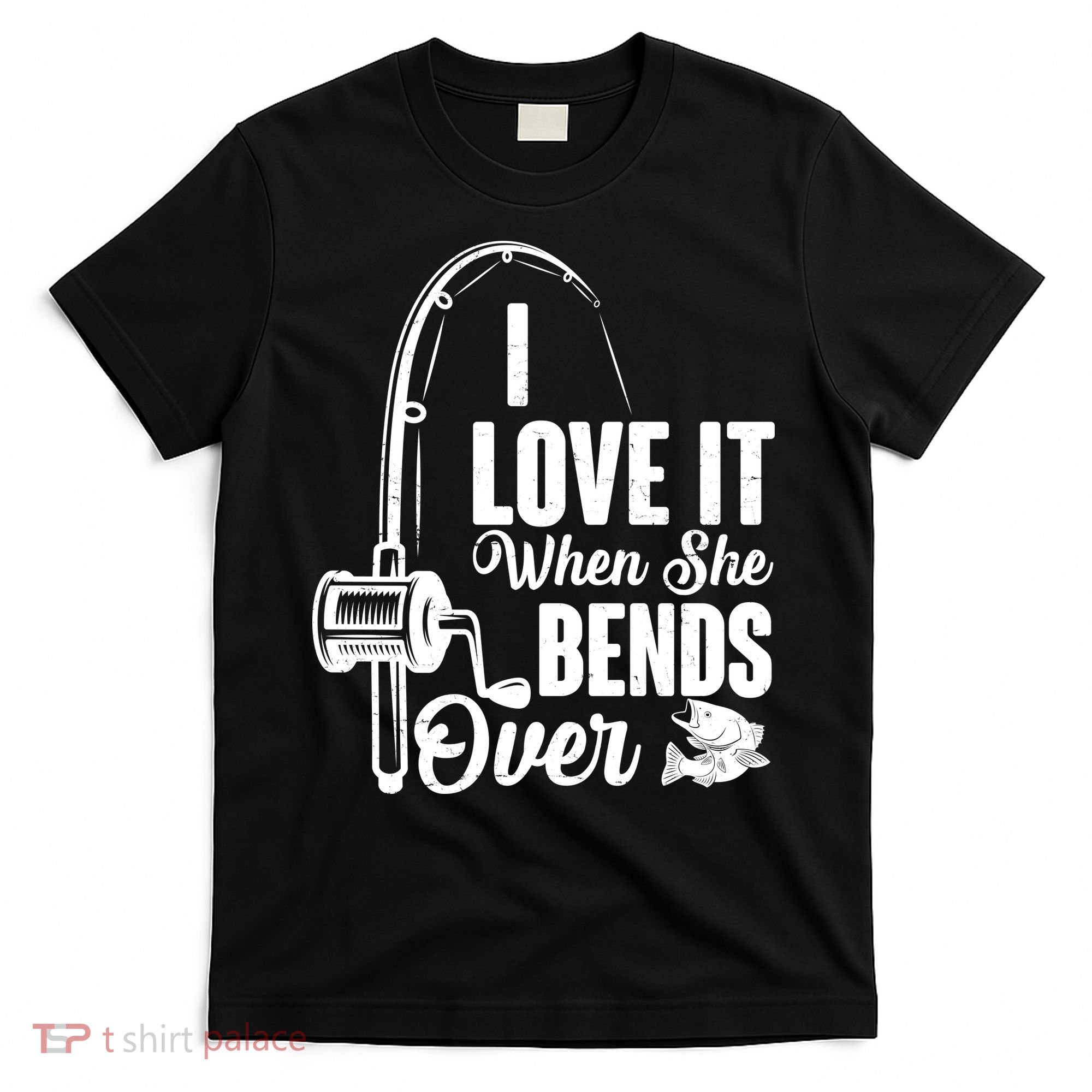 I Love It When She Bends Over Fishing Joke T-Shirt