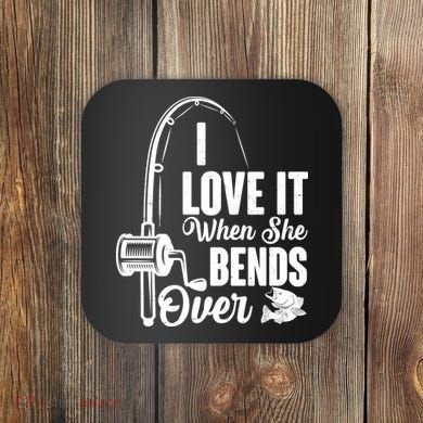 I Love It When She Bends Over Fishing Joke Coaster