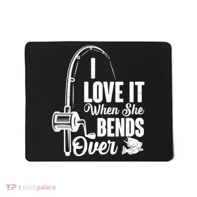 I Love It When She Bends Over Fishing Joke Mousepad