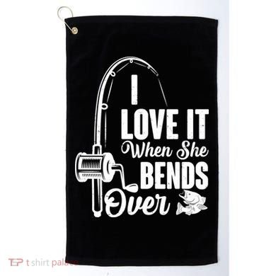I Love It When She Bends Over Fishing Joke Golf Towel