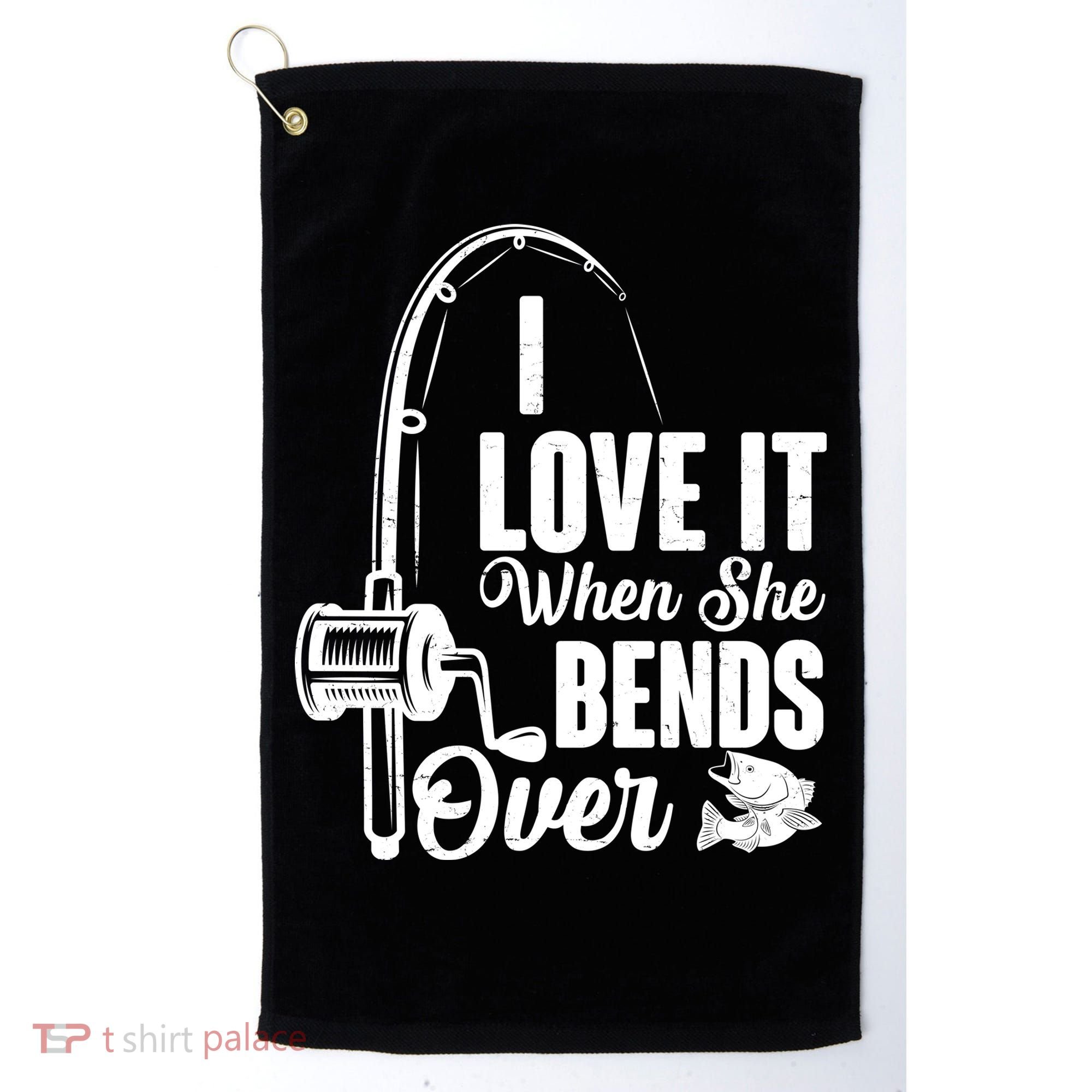 I Love It When She Bends Over Fishing Joke Golf Towel
